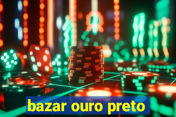 bazar ouro preto